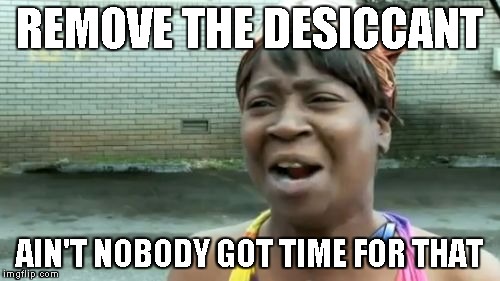 Ain't Nobody Got Time For That Meme | REMOVE THE DESICCANT; AIN'T NOBODY GOT TIME FOR THAT | image tagged in memes,aint nobody got time for that | made w/ Imgflip meme maker
