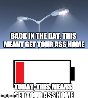 I'm not a big fan of nostalgic posts, but here you go. |  BACK IN THE DAY, THIS MEANT GET YOUR ASS HOME; TODAY, THIS MEANS GET YOUR ASS HOME | image tagged in back in the day,memes | made w/ Imgflip meme maker
