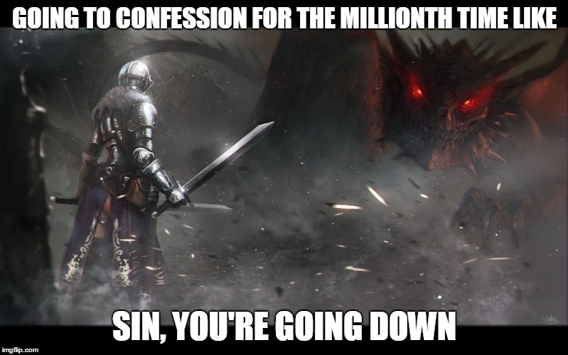 knight fighting dragon | GOING TO CONFESSION FOR THE MILLIONTH TIME LIKE; SIN, YOU'RE GOING DOWN | image tagged in knight fighting dragon | made w/ Imgflip meme maker