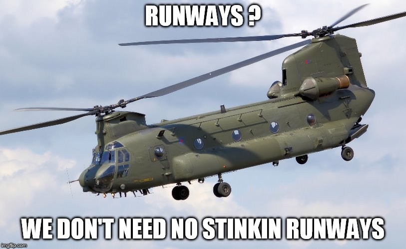 Chinook | RUNWAYS ? WE DON'T NEED NO STINKIN RUNWAYS | image tagged in chinook | made w/ Imgflip meme maker
