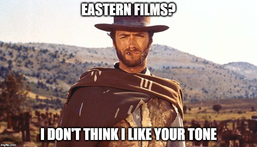 EASTERN FILMS? I DON'T THINK I LIKE YOUR TONE | made w/ Imgflip meme maker