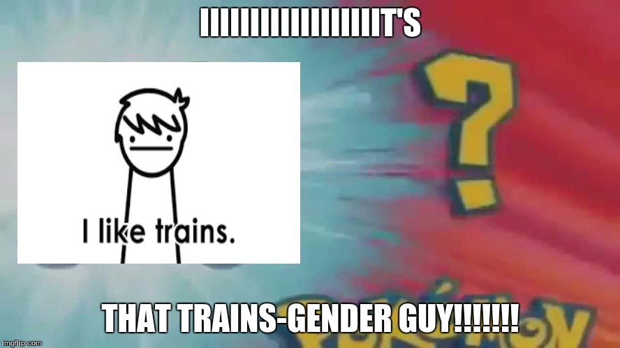 Who's that pokemon? | IIIIIIIIIIIIIIIIIIT'S; THAT TRAINS-GENDER GUY!!!!!!! | image tagged in who's that pokemon | made w/ Imgflip meme maker