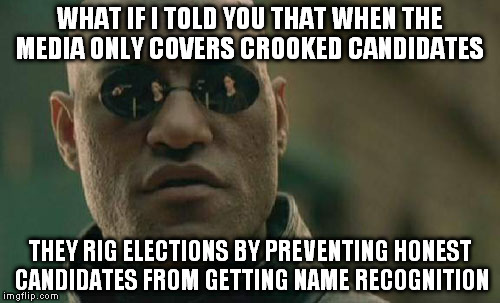 Matrix Morpheus Meme | WHAT IF I TOLD YOU THAT WHEN THE MEDIA ONLY COVERS CROOKED CANDIDATES; THEY RIG ELECTIONS BY PREVENTING HONEST CANDIDATES FROM GETTING NAME RECOGNITION | image tagged in memes,matrix morpheus | made w/ Imgflip meme maker