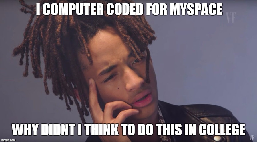 I COMPUTER CODED FOR MYSPACE; WHY DIDNT I THINK TO DO THIS IN COLLEGE | image tagged in college,myspace,jaden,woke,coding,computer | made w/ Imgflip meme maker