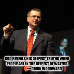 GOD REVEALS HIS DEEPEST TRUTHS WHEN PEOPLE ARE IN THE DEEPEST OF WATERS.                    ~~ ORRIN WOODWARD | image tagged in orrin woodward,truth | made w/ Imgflip meme maker