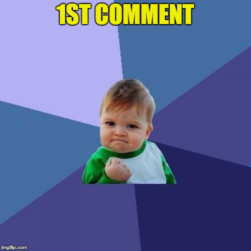 Success Kid | 1ST COMMENT | image tagged in memes,success kid | made w/ Imgflip meme maker