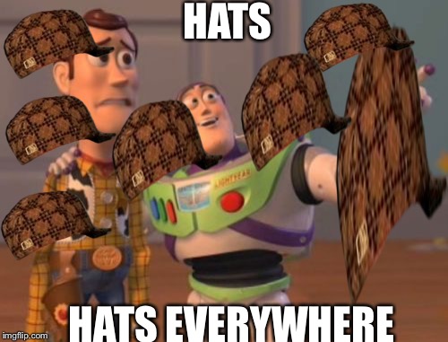 X, X Everywhere | HATS; HATS EVERYWHERE | image tagged in memes,x x everywhere,scumbag | made w/ Imgflip meme maker