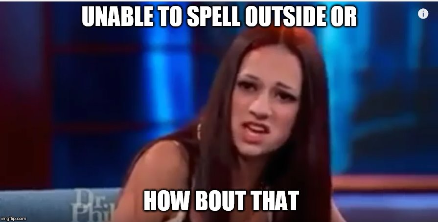 UNABLE TO SPELL OUTSIDE OR HOW BOUT THAT | made w/ Imgflip meme maker