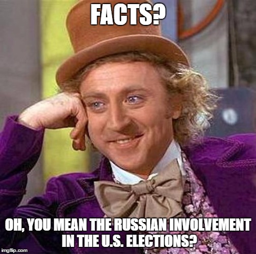 Creepy Condescending Wonka Meme | FACTS? OH, YOU MEAN THE RUSSIAN INVOLVEMENT IN THE U.S. ELECTIONS? | image tagged in memes,creepy condescending wonka | made w/ Imgflip meme maker