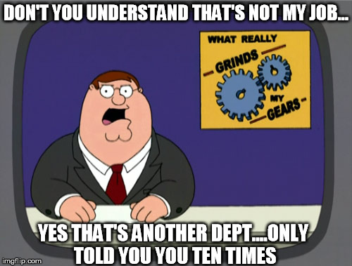 Peter Griffin News Meme | DON'T YOU UNDERSTAND THAT'S NOT MY JOB... YES THAT'S ANOTHER DEPT....ONLY TOLD YOU YOU TEN TIMES | image tagged in memes,peter griffin news | made w/ Imgflip meme maker