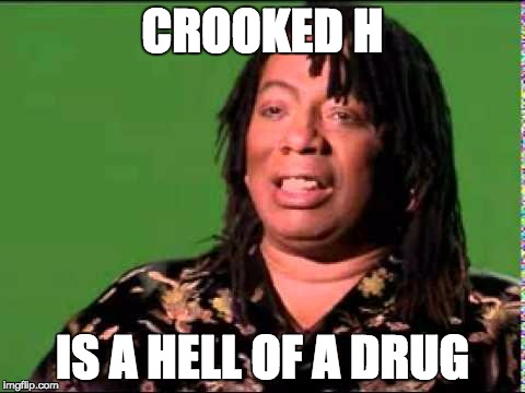 Rick James | CROOKED H; IS A HELL OF A DRUG | image tagged in rick james | made w/ Imgflip meme maker