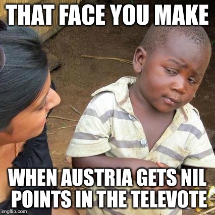 Third World Skeptical Kid | THAT FACE YOU MAKE; WHEN AUSTRIA GETS NIL POINTS IN THE TELEVOTE | image tagged in memes,third world skeptical kid | made w/ Imgflip meme maker