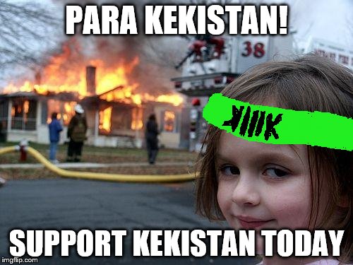 Disaster Girl Meme | PARA KEKISTAN! SUPPORT KEKISTAN TODAY | image tagged in memes,disaster girl | made w/ Imgflip meme maker