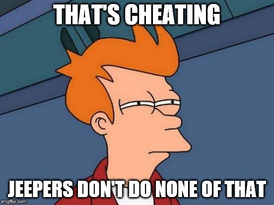 Futurama Fry Meme | THAT'S CHEATING JEEPERS DON'T DO NONE OF THAT | image tagged in memes,futurama fry | made w/ Imgflip meme maker