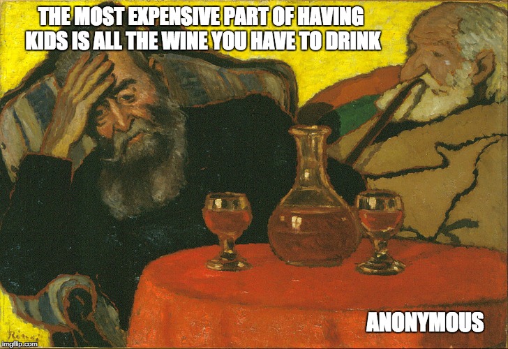 THE MOST EXPENSIVE PART OF HAVING KIDS IS ALL THE WINE YOU HAVE TO DRINK; ANONYMOUS | made w/ Imgflip meme maker