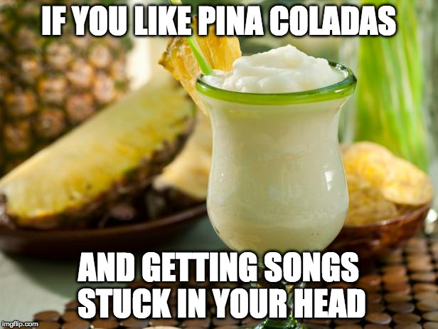 Also marital affairs. You know because that's what the song is about. | IF YOU LIKE PINA COLADAS; AND GETTING SONGS STUCK IN YOUR HEAD | image tagged in pina colada,if you like,iwanttobebacon,iwanttobebaconcom | made w/ Imgflip meme maker