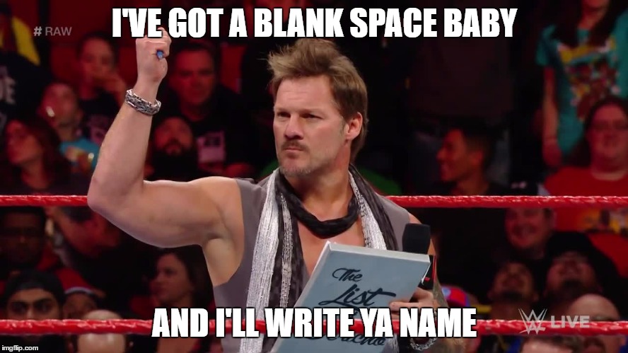 T Swift BABBBYYY! | I'VE GOT A BLANK SPACE BABY; AND I'LL WRITE YA NAME | image tagged in you just made the list,chris jericho list,blank space,taylor swift | made w/ Imgflip meme maker