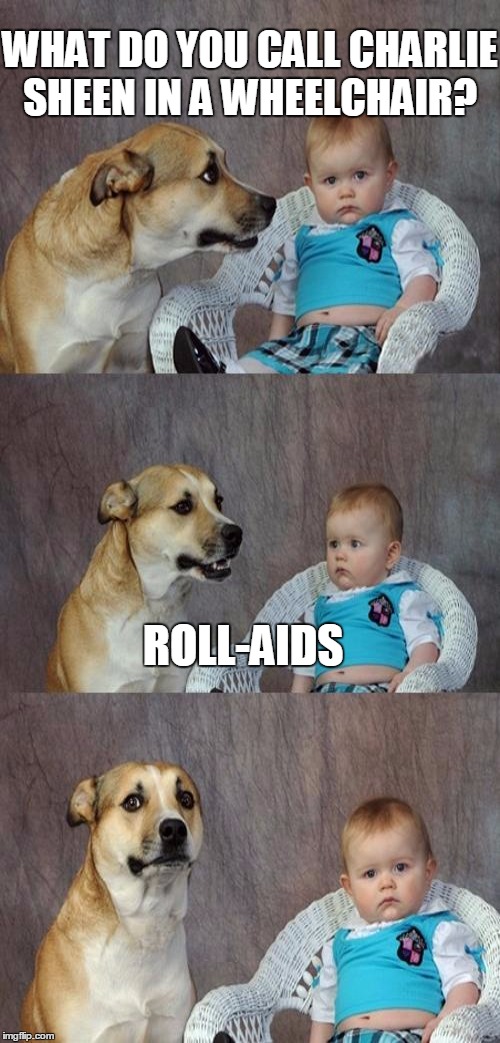 WHAT DO YOU CALL CHARLIE SHEEN IN A WHEELCHAIR? ROLL-AIDS | made w/ Imgflip meme maker