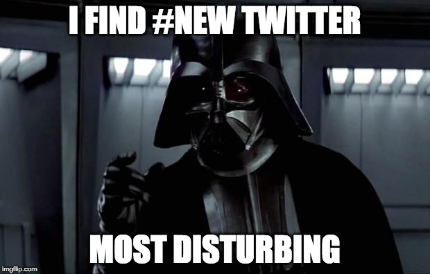 Darth Vader | I FIND #NEW TWITTER; MOST DISTURBING | image tagged in darth vader | made w/ Imgflip meme maker