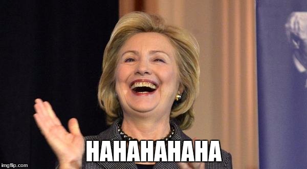 Hillary Laughing | HAHAHAHAHA | image tagged in hillary laughing | made w/ Imgflip meme maker