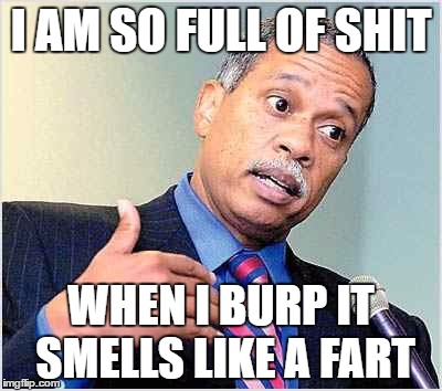 I AM SO FULL OF SHIT; WHEN I BURP IT SMELLS LIKE A FART | image tagged in juan | made w/ Imgflip meme maker