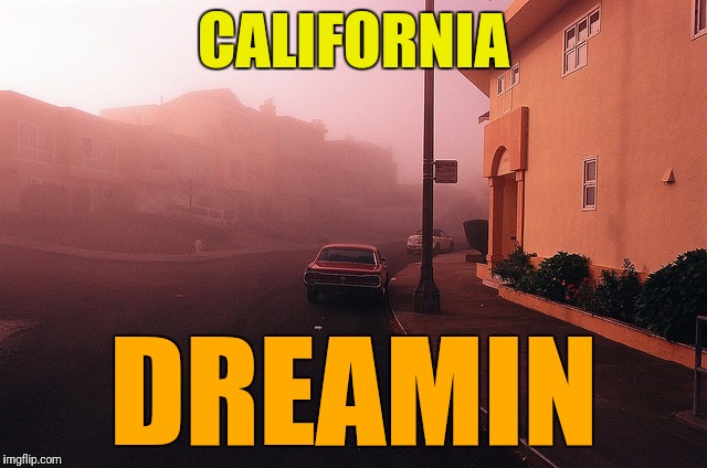 The Mamas & the Papas | CALIFORNIA; DREAMIN | image tagged in memes,california dreamin,the mamas and the papas,the coldest winter i ever spent was a summer in san francisco,sky is grey | made w/ Imgflip meme maker