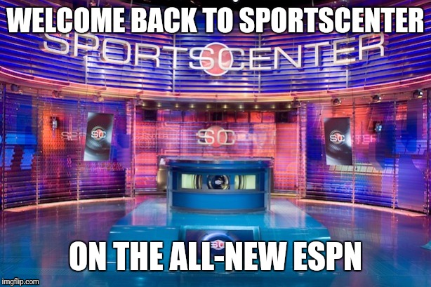 Empty Sportscenter Set | WELCOME BACK TO SPORTSCENTER; ON THE ALL-NEW ESPN | image tagged in empty sportscenter set | made w/ Imgflip meme maker