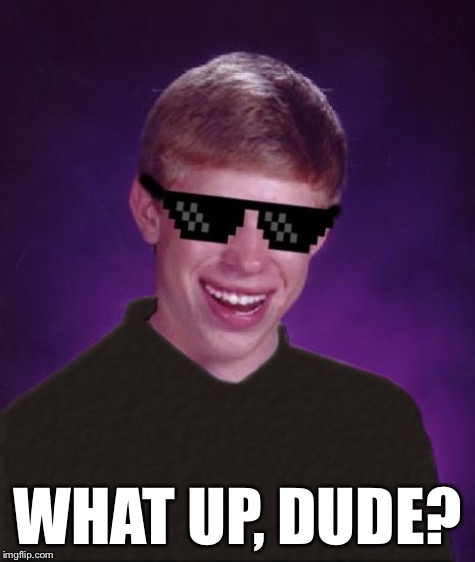 WHAT UP, DUDE? | made w/ Imgflip meme maker