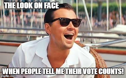 Leonardo Dicaprio laughing | THE LOOK ON FACE; WHEN PEOPLE TELL ME THEIR VOTE COUNTS! | image tagged in leonardo dicaprio laughing | made w/ Imgflip meme maker