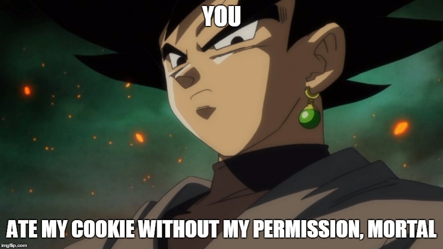 "You shall be punished!" | YOU; ATE MY COOKIE WITHOUT MY PERMISSION, MORTAL | image tagged in goku black serious,dragon ball super,goku black,memes,cookies | made w/ Imgflip meme maker