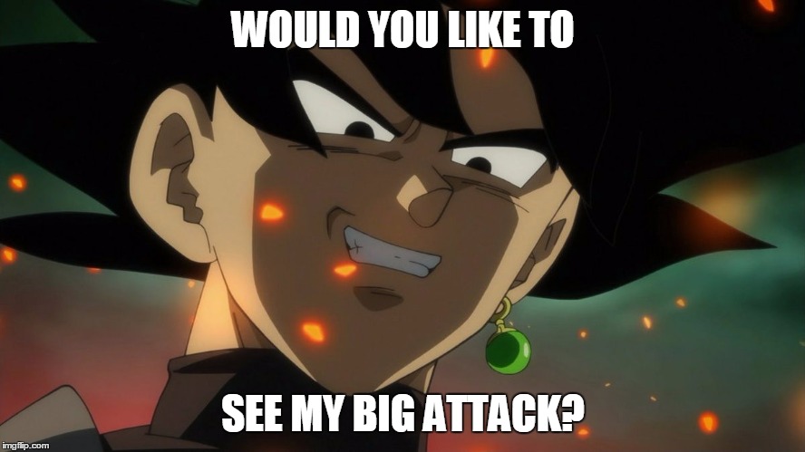 "No, I'll you anyway... hehe" | WOULD YOU LIKE TO; SEE MY BIG ATTACK? | image tagged in goku black rape face,evil grin,rape face,memes,dragon ball super | made w/ Imgflip meme maker