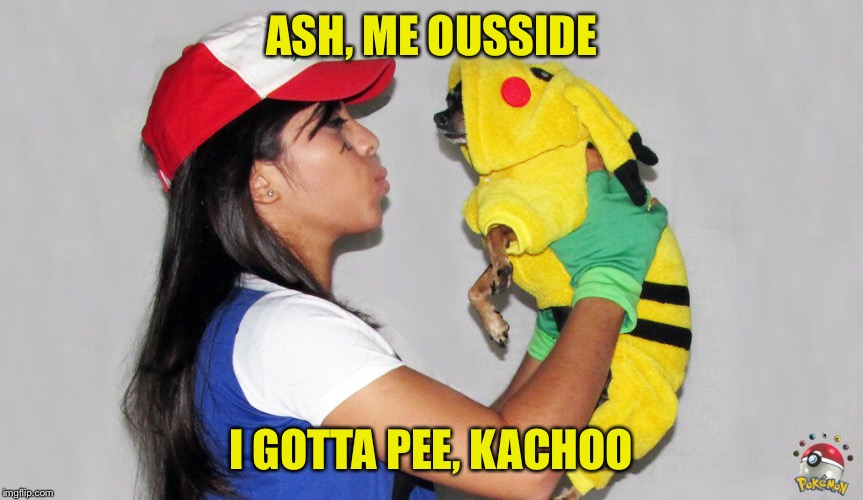 I gotta submit 'em all! | ASH, ME OUSSIDE; I GOTTA PEE, KACHOO | image tagged in memes,pikachu | made w/ Imgflip meme maker