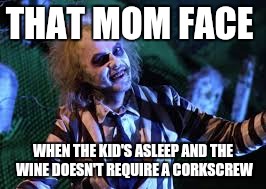 Night Shift | THAT MOM FACE; WHEN THE KID'S ASLEEP AND THE WINE DOESN'T REQUIRE A CORKSCREW | image tagged in night shift | made w/ Imgflip meme maker