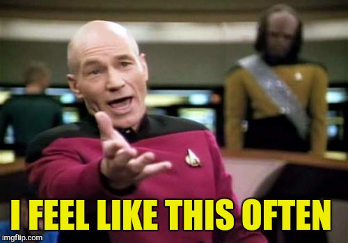 Picard Wtf Meme | I FEEL LIKE THIS OFTEN | image tagged in memes,picard wtf | made w/ Imgflip meme maker