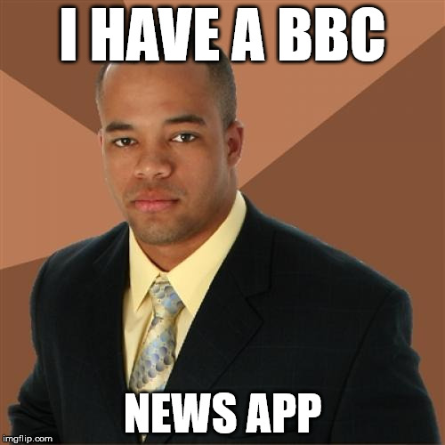 Successful Black Man Meme | I HAVE A BBC; NEWS APP | image tagged in memes,successful black man,funny,politics,funny memes,political | made w/ Imgflip meme maker