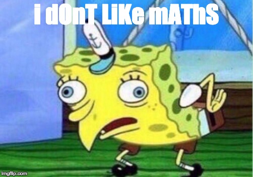 Mocking Spongebob Meme | i dOnT LiKe mAThS | image tagged in mocking spongebob | made w/ Imgflip meme maker