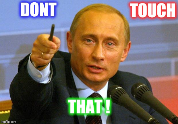 Good Guy Putin | TOUCH; DONT; THAT ! | image tagged in memes,good guy putin | made w/ Imgflip meme maker