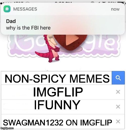 why son | NON-SPICY MEMES; IMGFLIP; IFUNNY; SWAGMAN1232 ON IMGFLIP | image tagged in memes,ifunny,why is the fbi here,imgflip,swagman1232,spicy | made w/ Imgflip meme maker