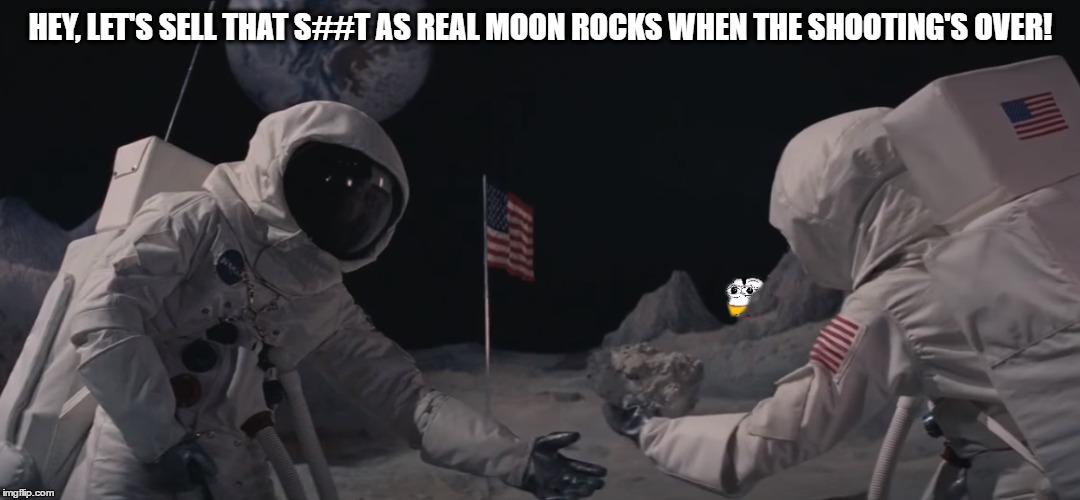 HEY, LET'S SELL THAT S##T AS REAL MOON ROCKS WHEN THE SHOOTING'S OVER! | image tagged in nasa,nasalies,hoax,fake moon landing | made w/ Imgflip meme maker