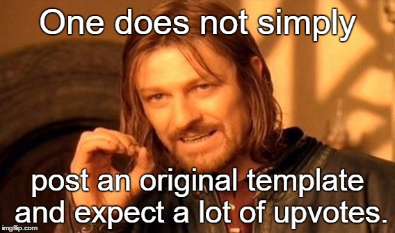 One Does Not Simply | One does not simply; post an original template and expect a lot of upvotes. | image tagged in memes,one does not simply | made w/ Imgflip meme maker