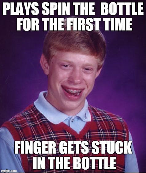 Bad Luck Brian Meme | PLAYS SPIN THE  BOTTLE FOR THE FIRST TIME; FINGER GETS STUCK IN THE BOTTLE | image tagged in memes,bad luck brian | made w/ Imgflip meme maker