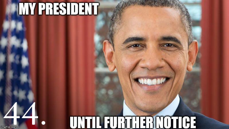 President Obama | MY PRESIDENT; UNTIL FURTHER NOTICE | image tagged in until further notice | made w/ Imgflip meme maker