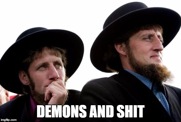 Amish | DEMONS AND SHIT | image tagged in amish | made w/ Imgflip meme maker