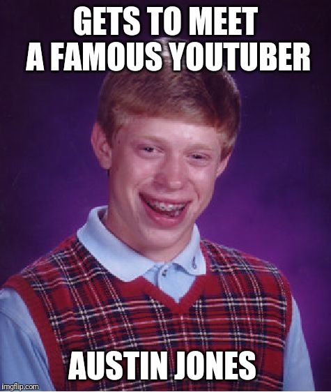 you guys already know what has he done | GETS TO MEET A FAMOUS YOUTUBER; AUSTIN JONES | image tagged in memes,bad luck brian,youtube,austin jones | made w/ Imgflip meme maker