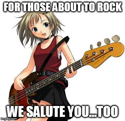 FOR THOSE ABOUT TO ROCK WE SALUTE YOU...TOO | made w/ Imgflip meme maker