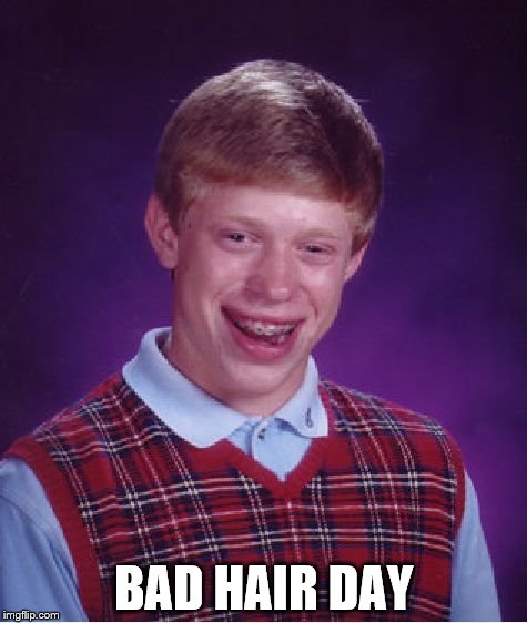 Bad Luck Brian Meme | BAD HAIR DAY | image tagged in memes,bad luck brian | made w/ Imgflip meme maker