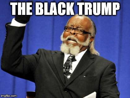 Too Damn High Meme | THE BLACK TRUMP | image tagged in memes,too damn high | made w/ Imgflip meme maker
