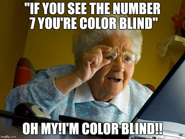Clickbait grandmamma | "IF YOU SEE THE NUMBER 7 YOU'RE COLOR BLIND"; OH MY!I'M COLOR BLIND!! | image tagged in memes,grandma finds the internet | made w/ Imgflip meme maker