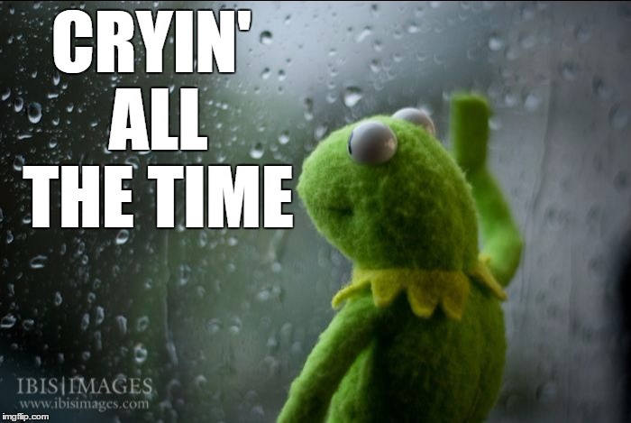 CRYIN' ALL THE TIME | made w/ Imgflip meme maker