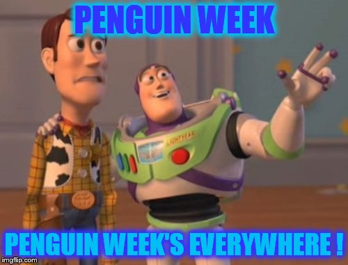 Penguin week, penguin week, penguin week. Now the penguins will walk through my bathroom mirror! | PENGUIN WEEK; PENGUIN WEEK'S EVERYWHERE ! | image tagged in memes,x x everywhere | made w/ Imgflip meme maker